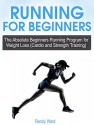 Running For Beginners: The Absolute Beginners Running Program for Weight Loss (Cardio and Strength Training)(beginners guide to running, running tips, ... Beginners, Beginner running, Weight loss) - Randy Ward