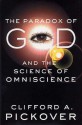 The Paradox of God and the Science of Omniscience - Clifford A. Pickover