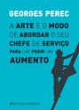 A Arte e o Modo de Abordar o seu Chefe de Serviço para lhe pedir um Aumento - Georges Perec