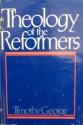 Theology of the Reformers - Timothy George