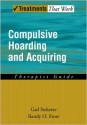 Compulsive Hoarding and Acquiring: Therapist Guide (Treatments That Work) - Gail Steketee, Randy O. Frost