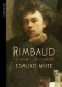 Rimbaud: The Double Life of a Rebel - Edmund White