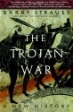 The Trojan War: A New History - Barry S. Strauss