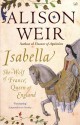 Isabella: She-Wolf of France, Queen of England - Alison Weir