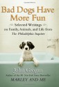 Bad Dogs Have More Fun: Selected Writings on Family, Animals, and Life from The Philadelphia Inquirer - John Grogan