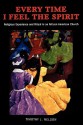 Every Time I Feel the Spirit: Religious Experience, Ritual, and Emotion in an African American Church - Timothy J. Nelson