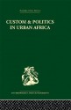 Custom and Politics in Urban Africa: A Study of Hausa Migrants in Yoruba Towns (Routledge Library Editions: Anthropology and Ethnography) - Abner Cohen