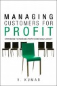 Managing Customers for Profit: Strategies to Increase Profits and Build Loyalty - Vinay Kumar