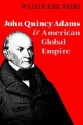 John Quincy Adams and American Global Empire - William Earl Weeks