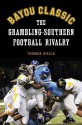 Bayou Classic: The Grambling-Southern Football Rivalry - Thomas Aiello