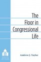 The Floor in Congressional Life - Andrew J. Taylor