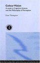 Colour Vision: A Study in Cognitive Science and Philosophy of Science (Philosophical Issues in Science) - Evan Thompson