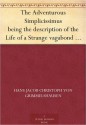 The Adventurous Simplicissimus being the description of the Life of a Strange vagabond named Melchior Sternfels von Fuchshaim - Hans Jakob Christoffel von Grimmelshausen