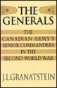 The Generals: The Canadian Army's Senior Commanders in the Second World War - J.L. Granatstein