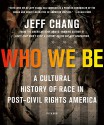 Who We Be: A Cultural History of Race in Post-Civil Rights America - Jeff Chang