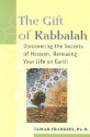 The Gift of Kabbalah: Discovering the Secrets of Heaven, Renewing Your Life on Earth - Tamar Frankiel