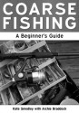 Coarse Fishing - A Beginner's Guide - Kate Smedley, Archie Braddock