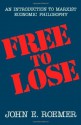 Free to Lose: An Introduction to Marxist Economic Philosophy - John E. Roemer