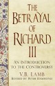 The Betrayal of Richard III: An Introduction fo the Controversy - V B Lamb, Peter Hammond