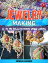 Jewelry Making: 33 Tips and Advices For Making Unique Earrings (jewelry making, jewelry making books, jewelry making kits) - Debra Hughes