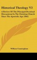 Historical Theology V2: A Review of the Principal Doctrinal Discussions in the Christian Church Since the Apostolic Age (1863) - William Cunningham