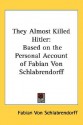 They Almost Killed Hitler: Based on the Personal Account of Fabian Von Schlabrendorff - Fabian von Schlabrendorff