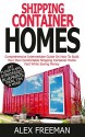 Shipping Container Homes: Comprehensive Intermediate Guide on How to Build Your Own Comfortable Shipping Container Home Fast While Saving Money. Get Floor ... Mortgage Free,Interior Design,Off the Grid) - Alex Freeman