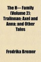 The H--- Family (Volume 2); Trlinnan; Axel and Anna; And Other Tales - Fredrika Bremer