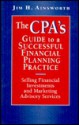 The Cpa's Guide To A Successful Financial Planning Practice: Selling Financial Investments And Marketing Advisory Services - Jim H. Ainsworth