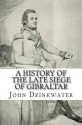 A History of the Late Siege of Gibraltar - John Drinkwater