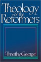 Theology of the Reformers - Timothy George