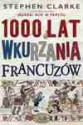 1000 lat wkurzania Francuzów - Stephen Clarke