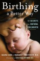 Birthing a Better Way: 12 Secrets for Natural Childbirth (Mayborn Literary Nonfiction Series) - Kalena Cook, Margaret Christensen, Christiane Northrup