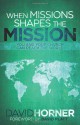 When Missions Shapes the Mission: You and Your Church Can Reach the World - David Horner, David Platt