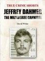 Jeffrey Dahmer: the Milwaukee Cannibal (True Crime Shorts Book 1) - David White