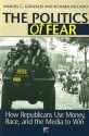 The Politics of Fear: How Republicans Use Money, Race, and the Media to Win - Manuel G. Gonzales, Richard Delgado