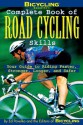 Bicycling Magazine's Complete Book of Road Cycling Skills : Your Guide to Riding Faster, Stronger, Longer, and Safer - Ed Pavelka, The Editors of Bicycling Magazine