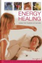 Energy Healing: Using the Powers of Nature: Therapies for Mind, Body and Spirit, with 120 Photographs - Raje Airey