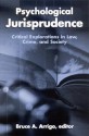 Psychological Jurisprudence: Critical Explorations in Law, Crime, and Society - Bruce Arrigo