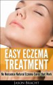 The Eczema Cure Series: Easy Eczema Treatment - No Nonsense Natural Eczema Cures that Work (Eczema Remedies, Treatment for Eczema, Cure your Eczema Now) - Jason Bracht