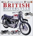 The Complete British Motorcycle: The Classics From 1907 To The Present - John Carroll