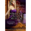 The Princess of Egypt Must Die - Stephanie Dray