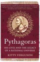 Pythagoras: His Lives And The Legacy Of A Rational Universe - Kitty Ferguson