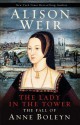 The Lady in the Tower: The Fall of Anne Boleyn - Alison Weir