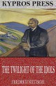 The Twilight of the Idols - Friedrich Nietzsche