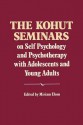 The Kohut Seminars: On Self Psychology and Psychotherapy with Adolescents and Young Adults - Heinz Kohut, Miriam Elson