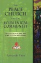 The Peace Church and the Ecumenical Community: Ecclesiology and the Ethics of Nonviolence - Fernando Enns