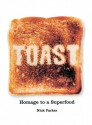 Toast: Homage to a Superfood - Nick Parker