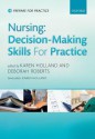 Nursing: Decision Making for Practice. Edited by Karen Holland, Debbie Roberts - Karen Holland