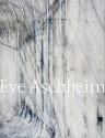 Eve Aschheim: Recent Work - Eve Aschheim, Christine Hume